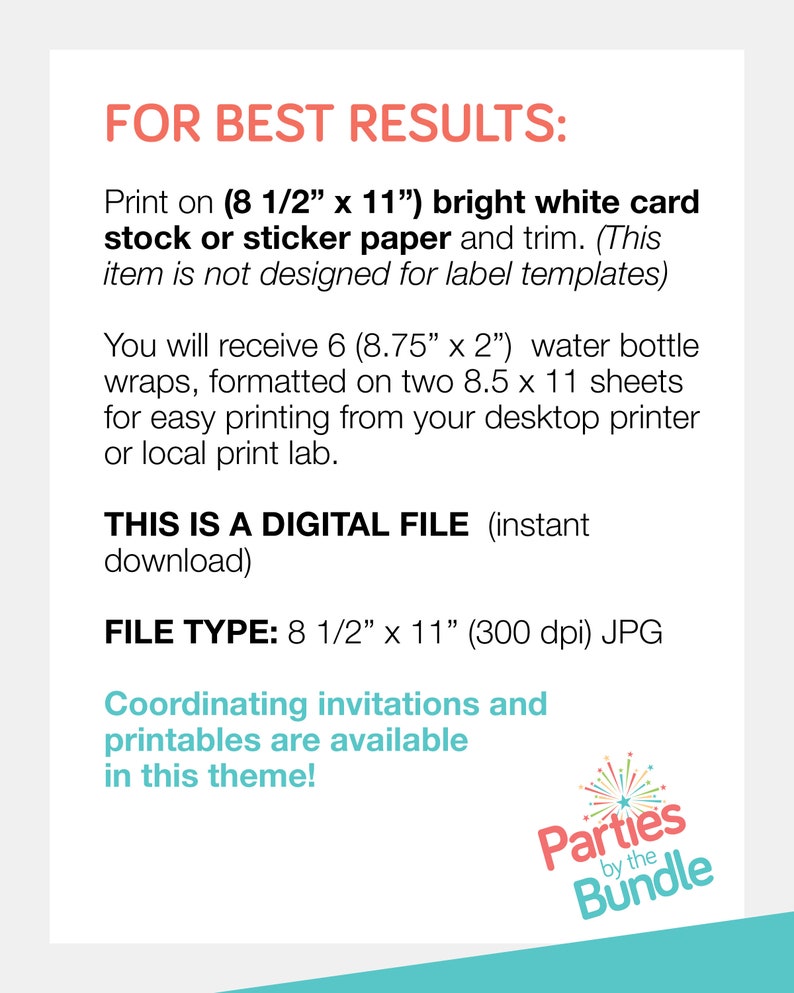 May include: A white digital file with text that reads "FOR BEST RESULTS: Print on (8 1/2" x 11") bright white card stock or sticker paper and trim." The file includes instructions for printing water bottle wraps and mentions coordinating printables.