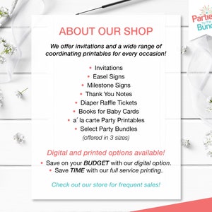 May include: A white and pink printable shop announcement with the text "About Our Shop" and a list of printable products offered, including invitations, easel signs, milestone signs, thank you notes, diaper raffle tickets, books for baby cards, a la carte party printables, and select party bundles. The text "Digital and printed options available!" is also included, along with the text "Save on your BUDGET with our digital option." and "Save TIME with our full service printing."