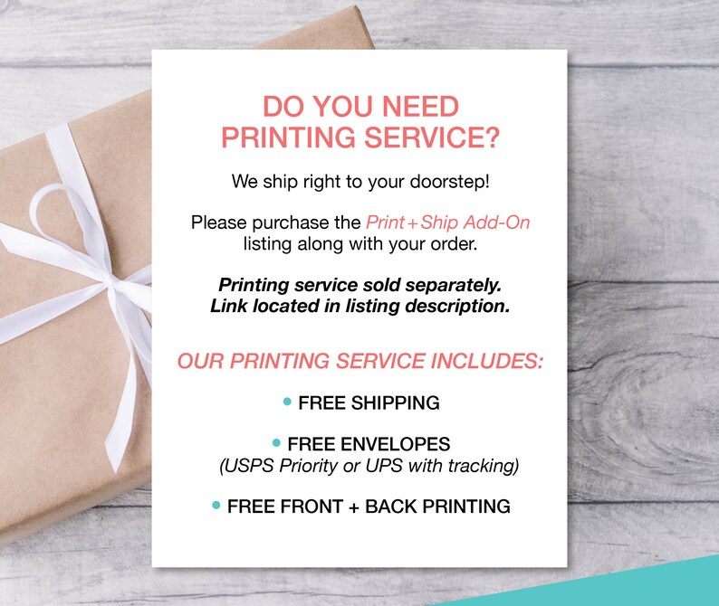 Puede incluir: Una tarjeta blanca con el texto "DO YOU NEED PRINTING SERVICE?" en negro. El texto "We ship right to your doorstep!" est&aacute; en negro. El texto "Please purchase the Print + Ship Add-On listing along with your order." est&aacute; en negro. El texto "Printing service sold separately. Link located in listing description." est&aacute; en negro. El texto "OUR PRINTING SERVICE INCLUDES:" est&aacute; en negro. El texto "&bull; FREE SHIPPING" est&aacute; en negro. El texto "&bull; FREE ENVELOPES (USPS Priority or UPS with tracking)" est&aacute; en negro. El texto "&bull; FREE FRONT + BACK PRINTING" est&aacute; en negro.