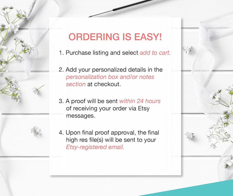 May include: A white sheet of paper with the text "ORDERING IS EASY!" in pink. Instructions include purchasing a listing, adding details, and receiving a proof within 24 hours. The paper is decorated with white flowers and a ribbon.