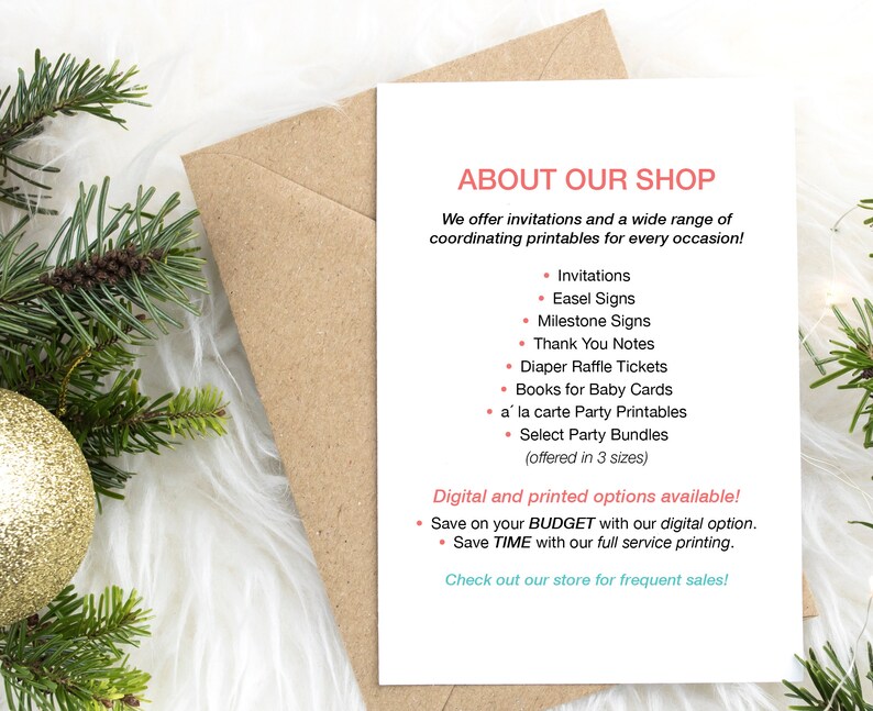 May include: A white card with pink and teal text that reads "About Our Shop". The text describes the shop's offerings, including invitations, easel signs, milestone signs, thank you notes, diaper raffle tickets, books for baby cards, a la carte party printables, and select party bundles. The text also mentions that digital and printed options are available, and that customers can save on their budget with the digital option or save time with full service printing. The card also encourages customers to check out the shop for frequent sales.