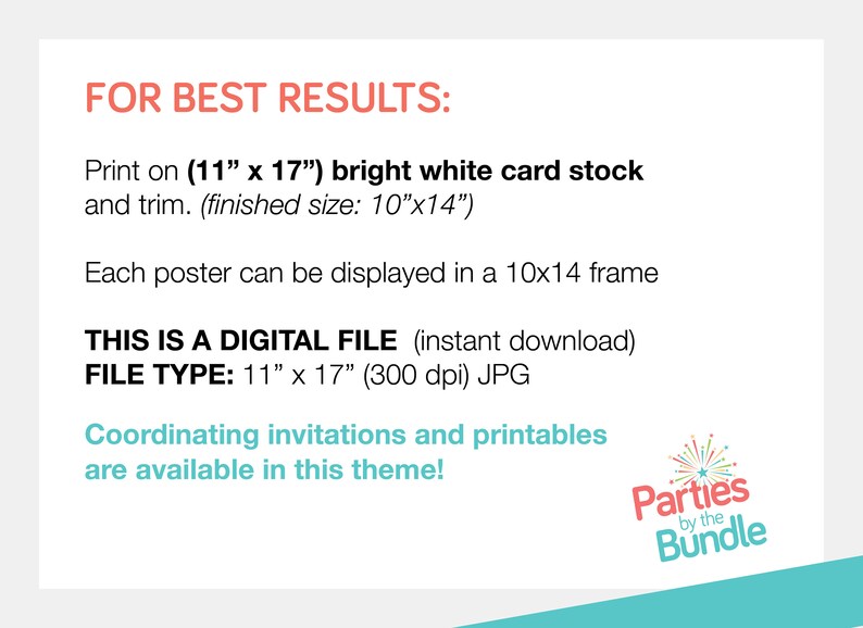 May include: Printable poster instructions for best results. Print on 11" x 17" bright white card stock and trim to a finished size of 10" x 14".  Each poster can be displayed in a 10x14 frame.  This is a digital file, instant download, in 11" x 17" (300 dpi) JPG format. Coordinating invitations and printables are available in this theme.