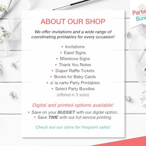 May include: A white and pink printable shop announcement with the text "About Our Shop" and a list of printable products offered, including invitations, easel signs, milestone signs, thank you notes, diaper raffle tickets, books for baby cards, a la carte party printables, and select party bundles. The text "Digital and printed options available!" is also included, along with the text "Save on your BUDGET with our digital option." and "Save TIME with our full service printing."