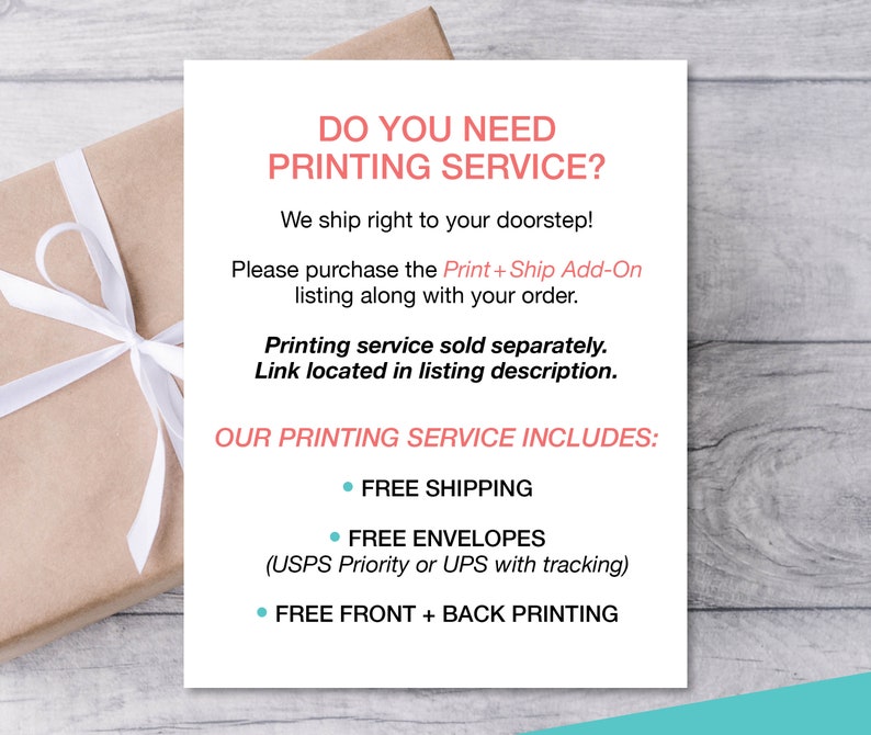 Puede incluir: Una tarjeta blanca con el texto "DO YOU NEED PRINTING SERVICE?" en negro. El texto "We ship right to your doorstep!" est&aacute; en negro. El texto "Please purchase the Print + Ship Add-On listing along with your order." est&aacute; en negro. El texto "Printing service sold separately. Link located in listing description." est&aacute; en negro. El texto "OUR PRINTING SERVICE INCLUDES:" est&aacute; en negro. El texto "&bull; FREE SHIPPING" est&aacute; en negro. El texto "&bull; FREE ENVELOPES (USPS Priority or UPS with tracking)" est&aacute; en negro. El texto "&bull; FREE FRONT + BACK PRINTING" est&aacute; en negro.