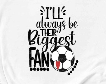 I'll always be Their Biggest Fan svg, Soccer SVG, Mom Biggest Fan, Soccer Fan shirt design, Soccer cut file shirt Design