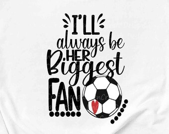 I'll always be Her Biggest Fan svg, Soccer SVG, Mom Biggest Fan, Soccer Fan shirt design, Soccer cut file shirt Design