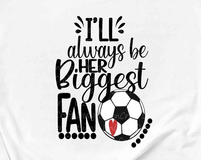 I'll always be Her Biggest Fan svg, Soccer SVG, Mom Biggest Fan, Soccer Fan shirt design, Soccer cut file shirt Design