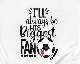 I'll always be his Biggest Fan svg, Soccer SVG, Biggest Fan, Soccer Mom shirt design, Soccer cut file, Mom, sis, sister shirt