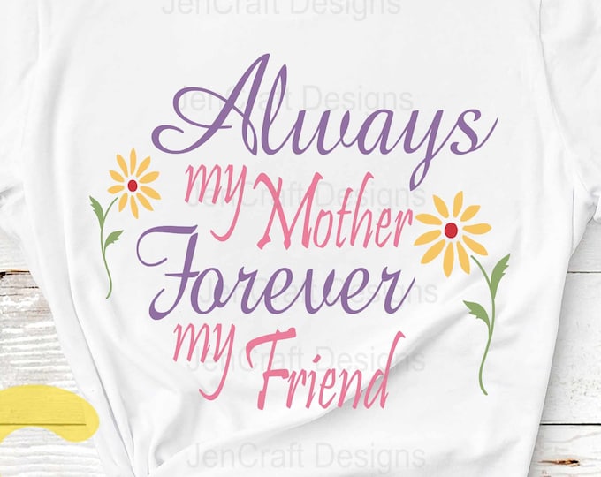 Mothers Day svg Always My Mother Forever My Friend svg Quote SVG Cut File Silhouette, Cricut SVG, Eps, Png, Dxf sublimation