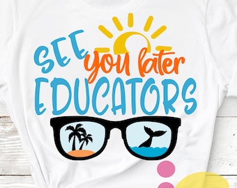 See you later educators svg, Last Day of School svg, End of school, Sublimation Png, Graduation svg, shirt design, Student Teacher Eps Dxf