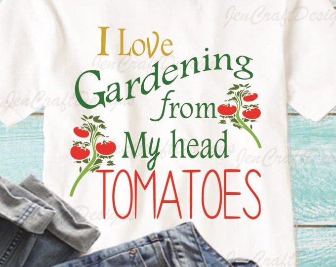 I love gardening from my head tomatoes SVG Cutting File Summer Mom Silhouette, Cricut Vinyl craft Cutters, Svg, EpsS, Pngn, Ai, JPG, DXF