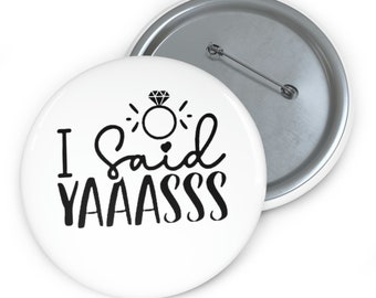 I Said Yes- Engagement Gift- Bachelorette Party- Custom Pin Buttons