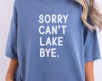 Sorry Can't Lake Bye Shirt – Lake Bachelorette Shirt - Girls Cabin Trip Weekend Tee, Lake Lover Gift