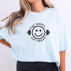 Be Happy Lift Heavy Tee, Oversized Gym Shirt, Funny Lifting Pump Cover, Strength Training Tee, Powerlifting Workout Shirt