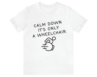 Calm down it's only a wheelchair T-Shirt, Unisex Jersey Short Sleeve Tee, Wheelchair humor.