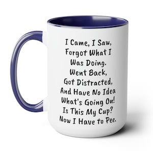 I came I saw, I have to Pee, Gift for Senior,70th Birthday Gift,50th Birthday Gift, 60th Birthday Gift, 15 oz coffee mug, senior adult gifts