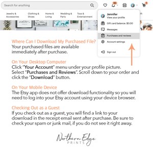 May include: A screenshot of a computer screen showing instructions on how to download purchased files from Etsy. The instructions are for both desktop and mobile devices. The text on the screen reads: "Where Can I Download My Purchased File? Your purchased files are available immediately after purchase. On Your Desktop Computer Click "Your Account" menu under your profile picture. Select "Purchases and Reviews". Scroll down to your order and click the "Download" button. On Your Mobile Device The Etsy app does not offer download functionality so you will need to log into your Etsy account using your device browser. Checking Out as a Guest If you check out as a guest, you will find a link to your download in the receipt email sent after purchase. Be sure to check your spam or junk mail, if you do not see it right away."