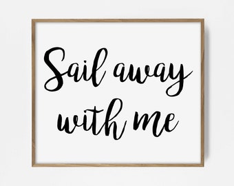 Sail Away With Me, Printable, Quote Print, Inspirational printable, wall art decor poster, digital quote, nautical print, sailing typography