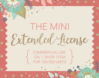 The Mini Extended License / For 1 Shop Item / Commercial Use on 1 Item for up to 500 Units