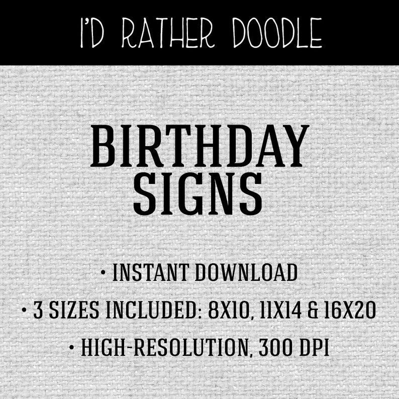 May include: Black and white text on a gray background that reads "I'd Rather Doodle Birthday Signs".  The text below reads "Instant Download" and "3 Sizes Included: 8x10, 11x14 & 16x20". The final line of text reads "High-Resolution, 300 DPI".