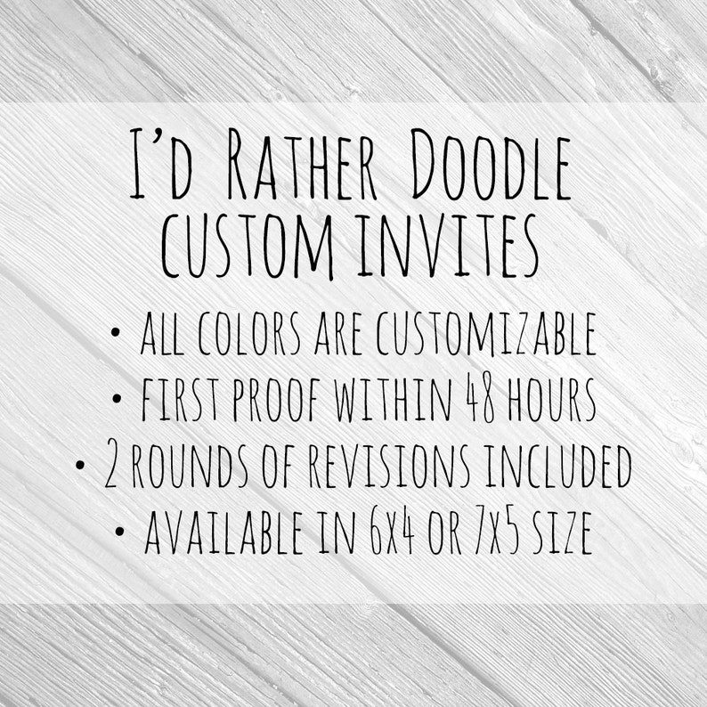May include: I'd Rather Doodle Custom Invites.  All colors are customizable, first proof within 48 hours, 2 rounds of revisions included, available in 6x4 or 7x5 size.