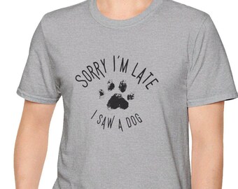 Sorry I'm Late I Saw A Dog Doglover T Shirt