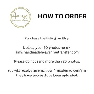 May include: Instructions on how to order, including uploading photos to Etsy. The text reads: "Upload your 20 photos here - amyshandmadeheaven.wetransfer.com Please do not send more than 20 photos. You will receive an email confirmation to confirm they have successfully been uploaded."