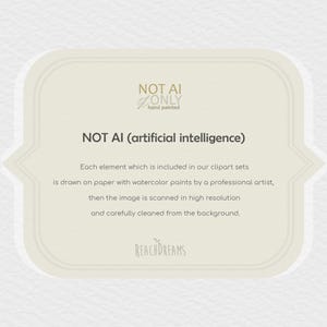 May include: A white text box with a black border and rounded corners. The text reads "NOT AI ONLY hand painted NOT AI (artificial intelligence) Each element which is included in our clipart sets is drawn on paper with watercolor paints by a professional artist, then the image is scanned in high resolution and carefully cleaned from the background. REACHDREAMS"