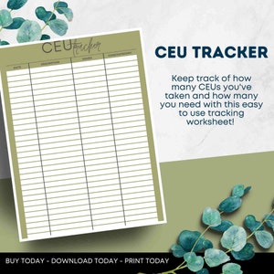 May include: A printable CEU tracker worksheet with a green background and a floral design. The worksheet has columns for date, description, hours, and code/category. The text "CEU Tracker" is at the top of the worksheet. The text "Keep track of how many CEUs you've taken and how many you need with this easy to use tracking worksheet!" is on the right side of the worksheet. The text "BUY TODAY - DOWNLOAD TODAY - PRINT TODAY" is at the bottom of the worksheet.
