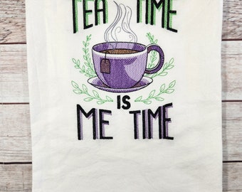 Tea Time Tea Towel, Flour Sack Towel, Embroidered Dish Towel, Tea Time Is Me Time, Gift for Friend