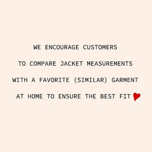 May include: Text on a white background that reads: "We encourage customers to compare jacket measurements with a favourite (similar) garment at home to ensure the best fit."