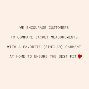 May include: Text on a white background that reads: "We encourage customers to compare jacket measurements with a favorite (similar) garment at home to ensure the best fit."
