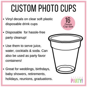 May include: Clear, disposable plastic cups with the text "CUSTOM PHOTO CUPS." The cups are 16-ounce size and are suitable for juice, water, cocktails, and soda. Great for parties, weddings, and other events.