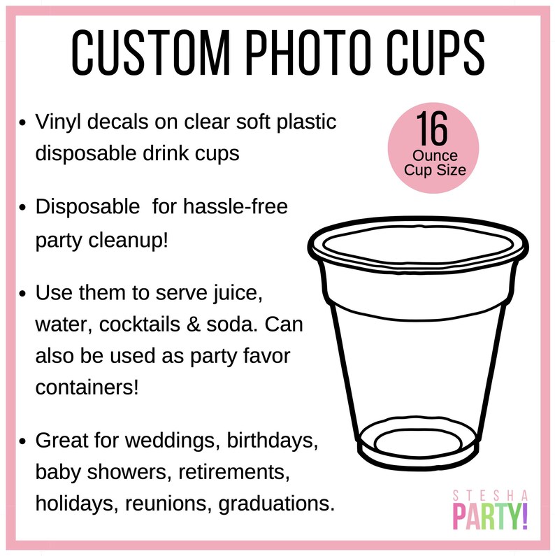 May include: Clear, disposable plastic cups with the text "CUSTOM PHOTO CUPS." The cups are 16-ounce size and are suitable for juice, water, cocktails, and soda. Great for parties, weddings, and other events.