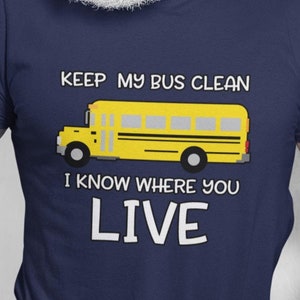 Bus Driver TShirt - School Bus Driver Gifts - Yellow Bus Driver - Keep My Bus Clean, I Know Where You Live