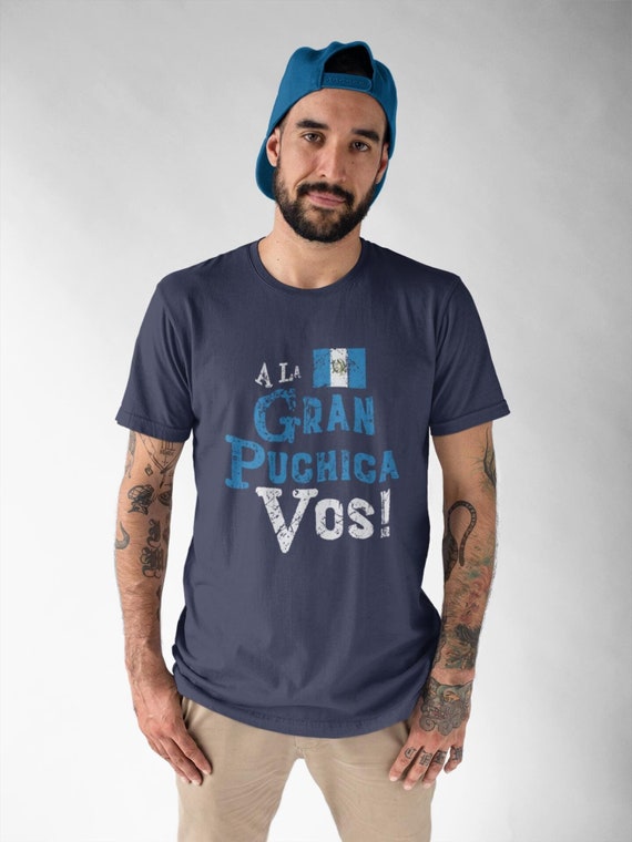 Guatemala Shirt Mens or Womens - A La Gran Puchica Vos Shirt - Guatemalan Gift - Guatemala Chapin Slang - Spanish Saying - Support Guatemala