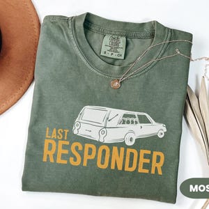 Last Responder Shirt - Funny Gift for Mortician - Funeral Director Hearse T-Shirt - Embalmer, Coroner, Mortuary Science Student, Undertaker