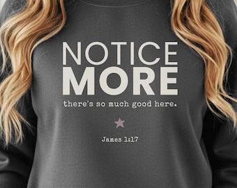 Notice More Christian Sweatshirt, James 1:17 Bible Verse Crewneck, Faith Sweatshirt for Men Women, Unisex Christian Encouragement Gift