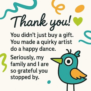 May include: A cheerful card with the words "Thank you!" in a playful font. The card features a cartoon bird and decorative swirls. Text on the card expresses gratitude for a purchase, mentioning a quirky artist and a happy dance.