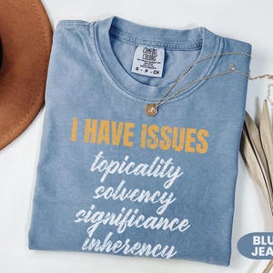 Gift For Debaters I Have Issues Shirt - Funny Speech Debate Club Tee - Topicality Solvency Significance - Academic Humor - Tournament TShirt