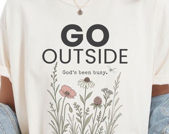 Comfort Colors® Christian Nature Shirt, Go Outside God's Been Busy Tee, Wildflower Faith Shirt, Cottagecore Christian Gift for Women