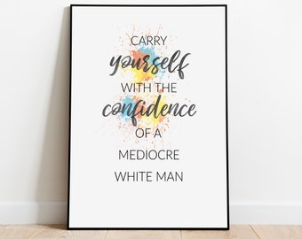 Carry Yourself with the confidence of a mediocre white man - Feminist Prints Girl Boss Posters Inspirational Gifts for Girls Feminist Prints