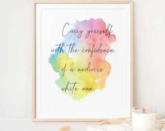 Carry Yourself with the confidence of a mediocre white man - Feminist Prints Girl Boss Posters Inspirational Gifts for Girls Feminist Prints