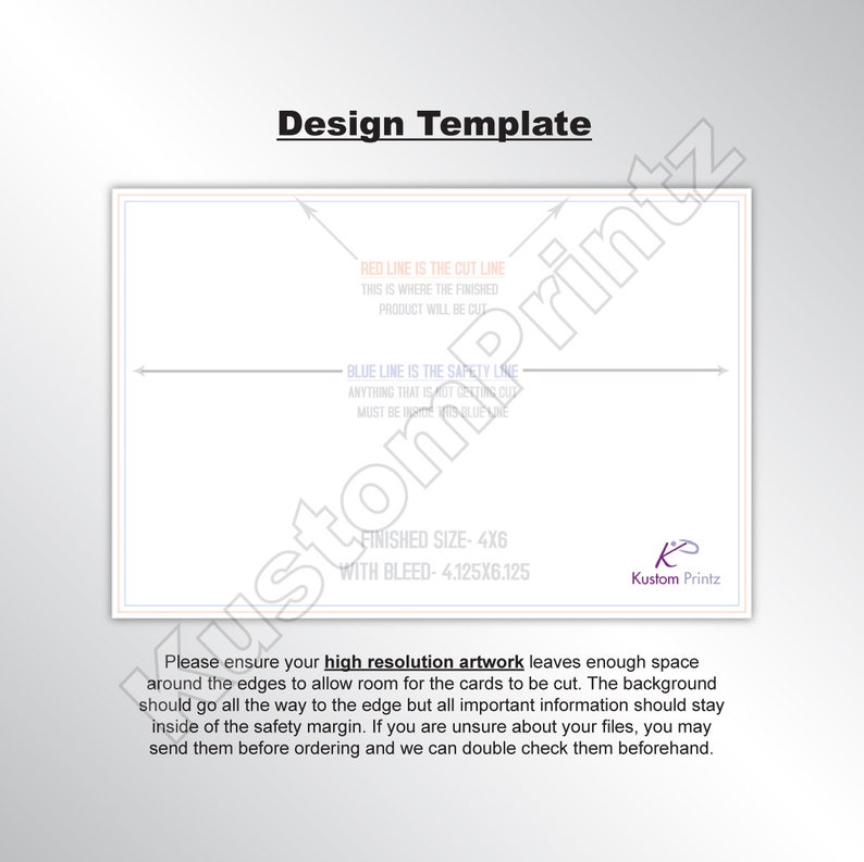 May include: Design template with instructions for creating a 4x6 inch card with a bleed area of 4.125x6.125 inches. The template shows a red cut line and a blue safety line. The text says "Please ensure your high resolution artwork leaves enough space around the edges to allow room for the cards to be cut. The background should go all the way to the edge but all important information should stay inside of the safety margin. If you are unsure about your files, you may send them before ordering and we can double check them beforehand."
