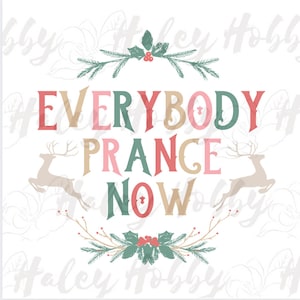 May include: A white background with a green, red, and brown Christmas-themed graphic that says "Everybody Prance Now". The graphic includes two stylized reindeer, holly, and pine branches.