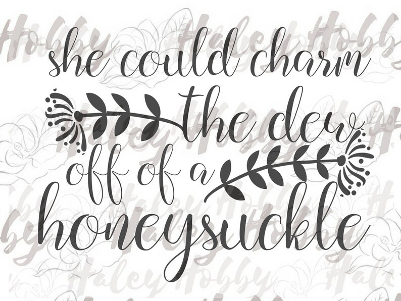 May include: Black and white text graphic with a floral design. The text reads "She could charm the dew off of a honeysuckle."