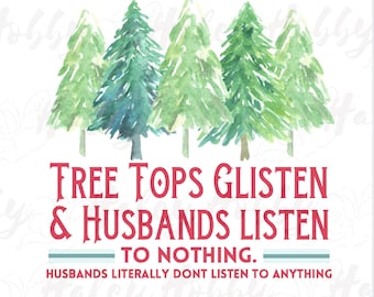 May include: A watercolor illustration of a Christmas scene with four green pine trees. The text reads "Tree Tops Glisten & Husbands Listen To Nothing. Husbands Literally Don't Listen To Anything."
