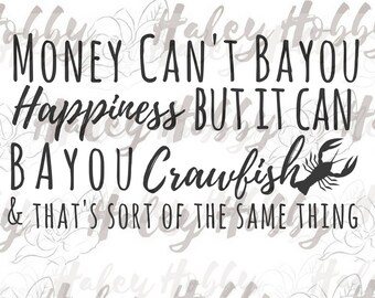 Money Can't Bayou Happiness But it can Bayou Crawfish Crayfish SVG DXF PNG Silhouette Cut File