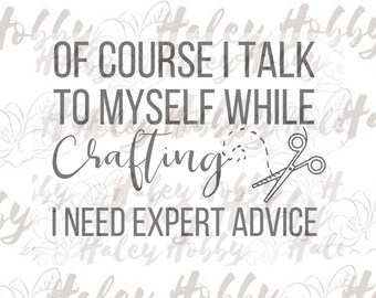 Of Course I Talk To Myself While Crafting I Need Expert Advice SVG Digital Download Cut File Waterslide