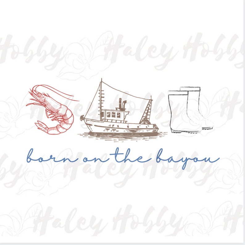May include: A hand-drawn illustration of a shrimp, a fishing boat, and a pair of rain boots with the text "born on the bayou" in blue script.